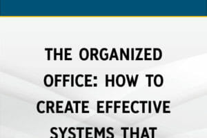The Organized Office: How to Create Effective Systems That Actually Work