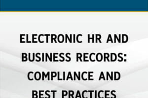 Electronic HR & Business Records: Compliance and Best Practices Workshop