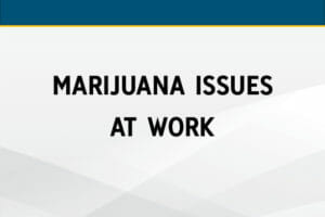 Marijuana Issues in the Workplace