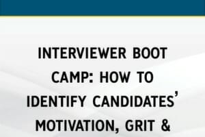 Interviewer Boot Camp: How to Identify Candidates’ Motivation, Grit & Attitude
