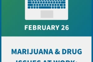 Marijuana & Drug Issues at Work: An Employer Compliance Workshop