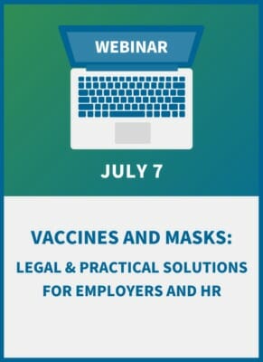 Vaccines and Masks: Legal & Practical Solutions for Employers and HR